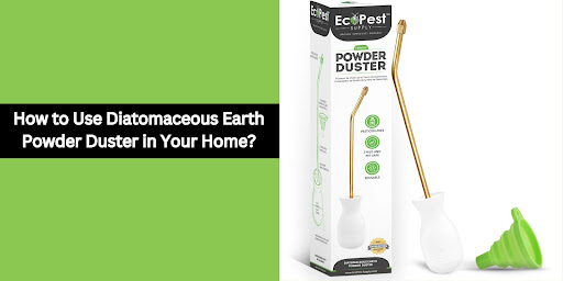 How to Use Diatomaceous Earth Powder Duster in Your Home?